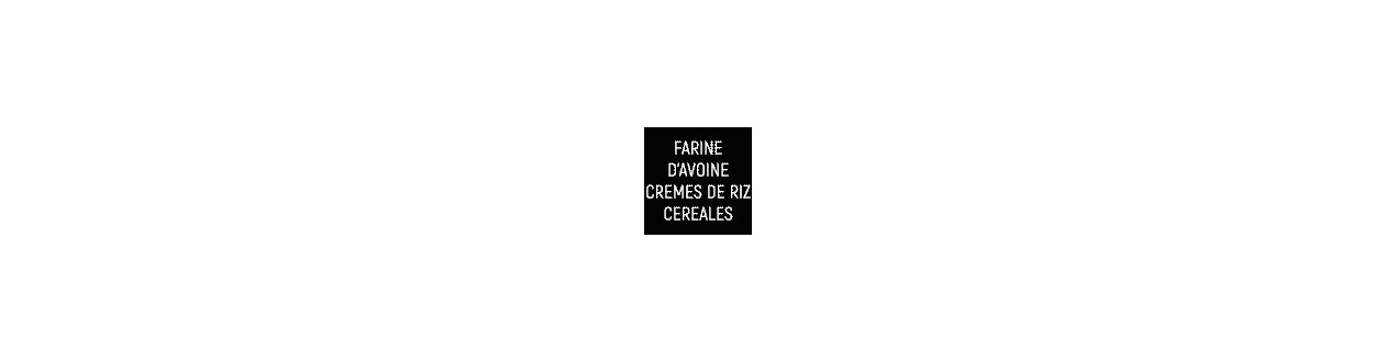 Céréales | Farines d'avoine | Crèmes de riz | Musculation pas cher